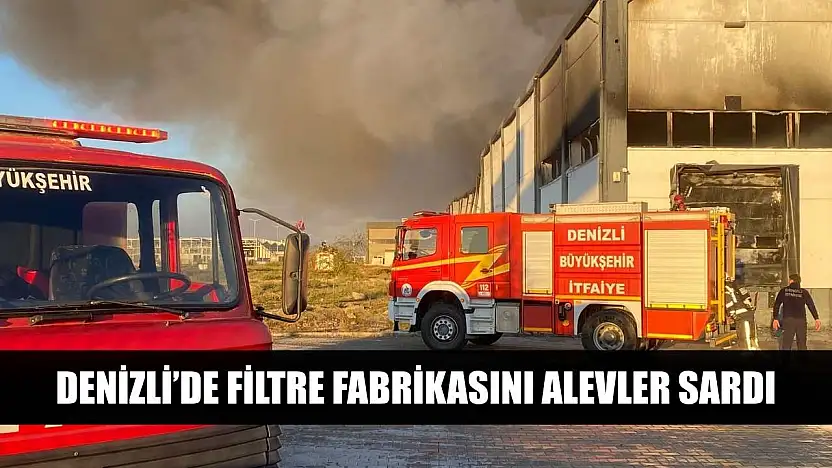 Denizli'de filtre fabrikasını alevler sardı