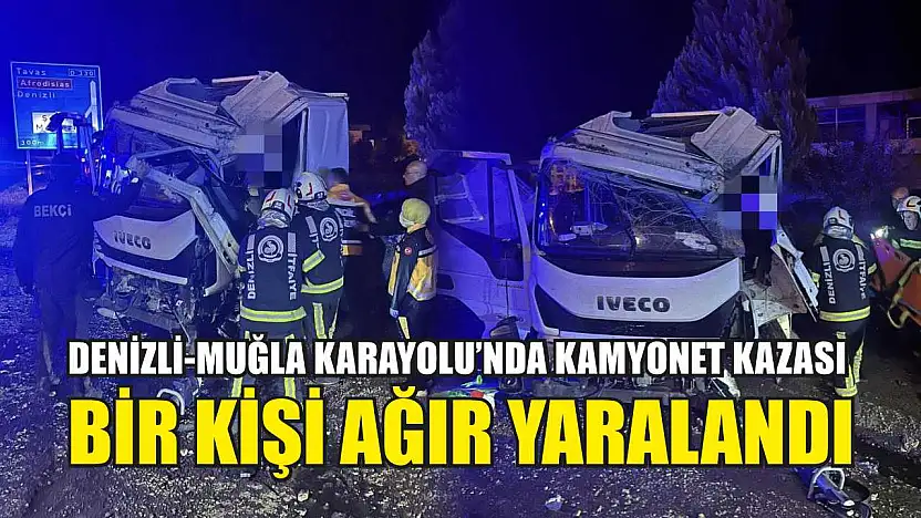 Denizli-Muğla Karayolu'nda Kamyonet Kazası: Bir Kişi Ağır Yaralandı