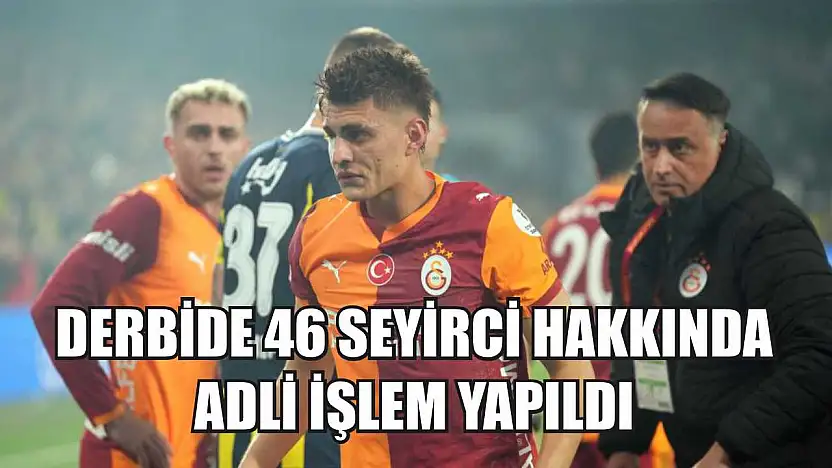 Derbide 46 seyirci hakkında adli işlem yapıldı