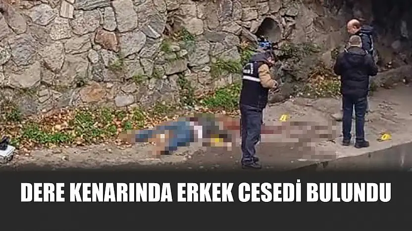 Dere kenarında erkek cesedi bulundu