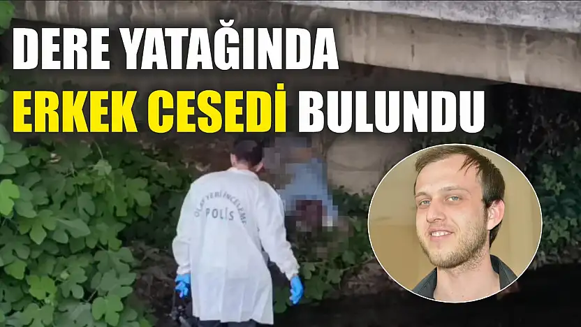 Dere yatağında erkek cesedi bulundu