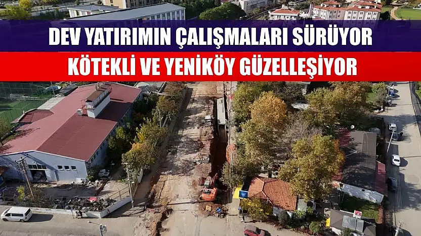 Dev Yatırımın Çalışmaları Sürüyor Kötekli ve Yeniköy Güzelleşiyor