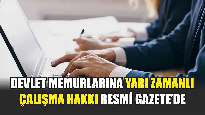 Devlet memurlarına yarı zamanlı çalışma hakkı Resmi Gazete'de