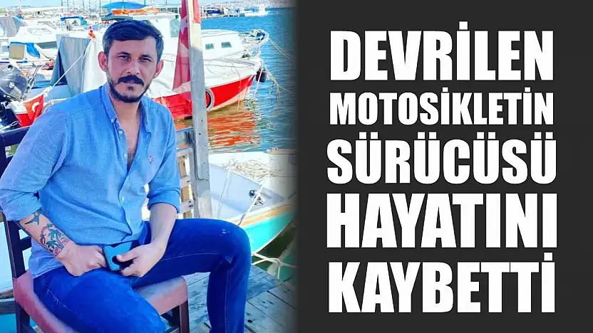 Devrilen motosikletin sürücüsü hayatını kaybetti
