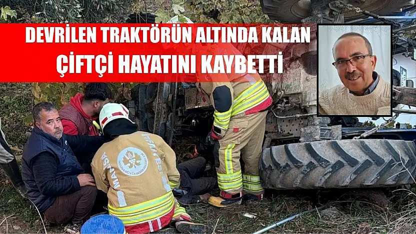 Devrilen traktörün altında kalan çiftçi hayatını kaybetti