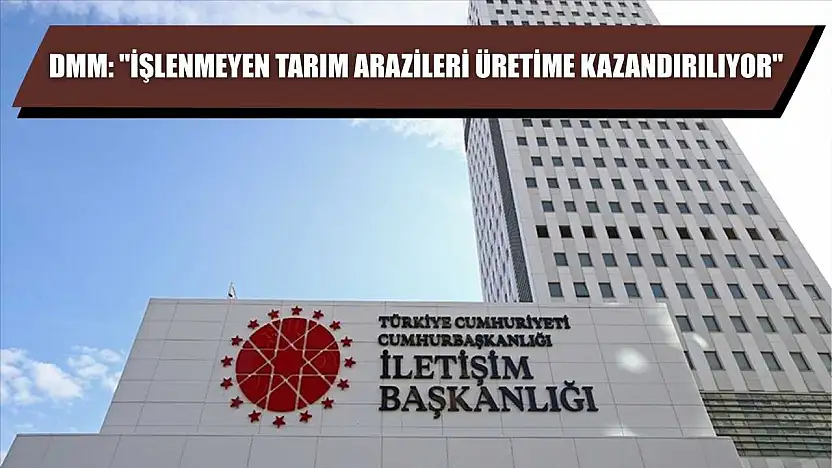 DMM: 'İşlenmeyen tarım arazileri üretime kazandırılıyor'