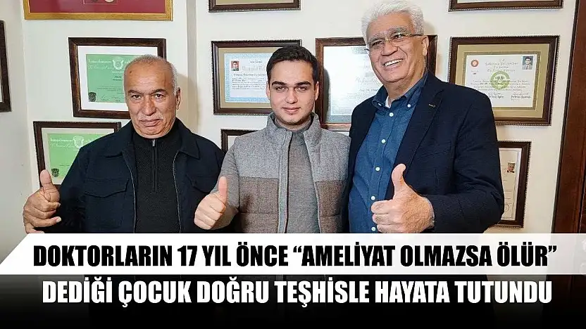 Doktorların 17 yıl önce 'ameliyat olmazsa ölür' dediği çocuk doğru teşhisle hayata tutundu