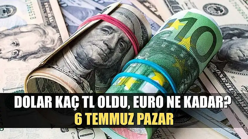 Dolar kaç TL oldu, Euro ne kadar? 6 Temmuz Pazar