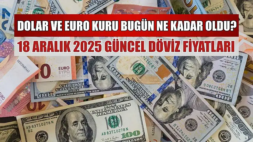 Dolar ve Euro kuru bugün ne kadar oldu?  18 Aralık 2025 güncel döviz fiyatları