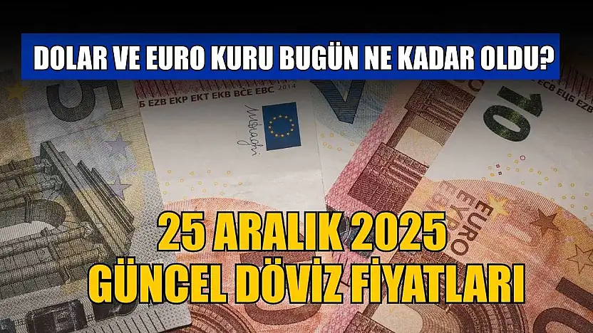 Dolar ve Euro kuru bugün ne kadar oldu?  25 Aralık 2025 güncel döviz fiyatları