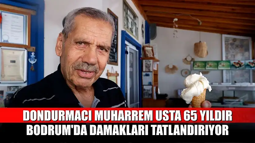 Dondurmacı Muharrem usta 65 yıldır Bodrum'da damakları tatlandırıyor