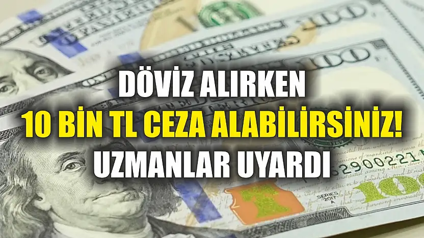 Döviz Alırken 10 Bin TL Ceza Alabilirsiniz! Uzmanlar Uyardı