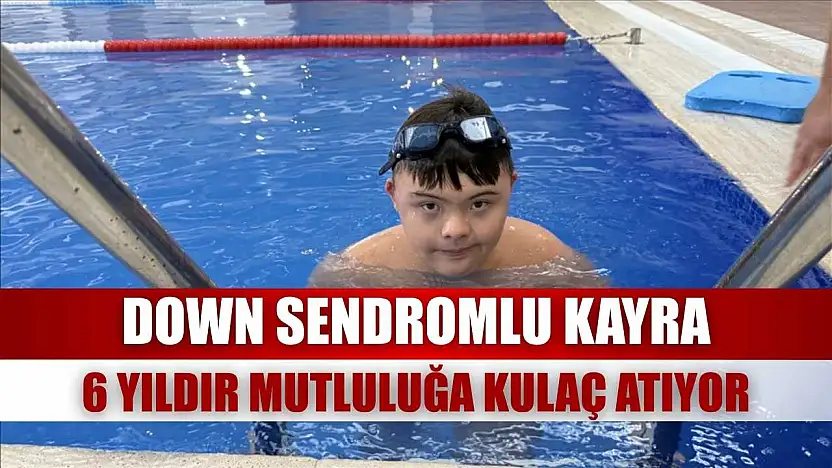 Down sendromlu Kayra, 6 yıldır mutluluğa kulaç atıyor