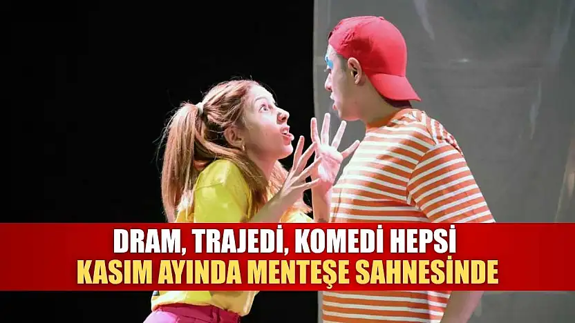 Dram, trajedi, komedi hepsi Kasım ayında Menteşe sahnesinde