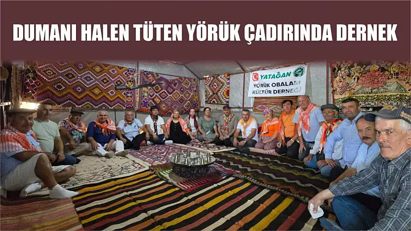 Dumanı halen tüten Yörük Çadırında Dernek