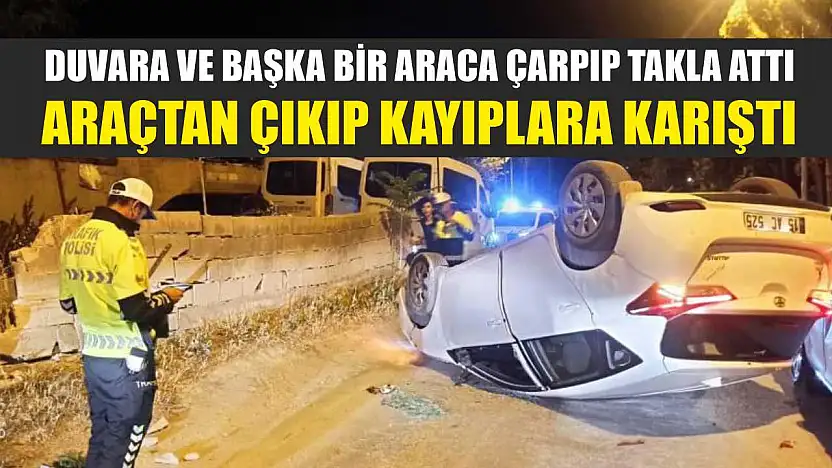 Duvara ve başka bir araca çarpıp takla attı, araçtan çıkıp kayıplara karıştı