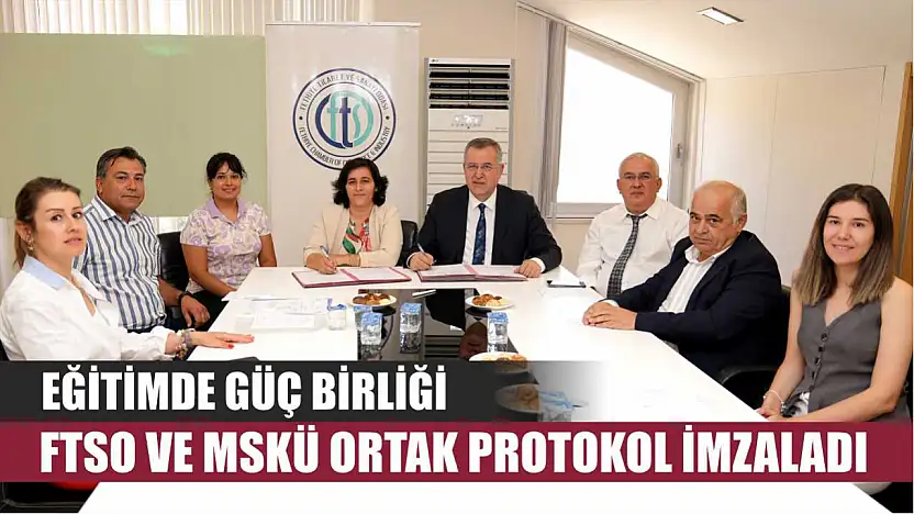 Eğitimde Güç Birliği: FTSO ve MSKÜ Ortak Protokol İmzaladı