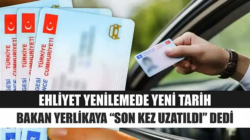 Ehliyet Yenilemede Yeni Tarih: Bakan Yerlikaya 'Son Kez Uzatıldı' Dedi