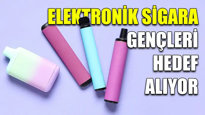 Elektronik sigara gençleri hedef alıyor
