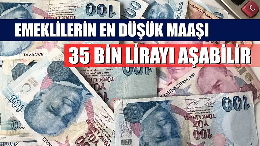 Emeklilerin en düşük maaşı 35 bin lirayı aşabilir