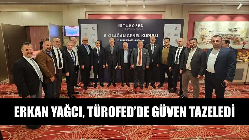 Erkan Yağcı, TÜROFED'de güven tazeledi