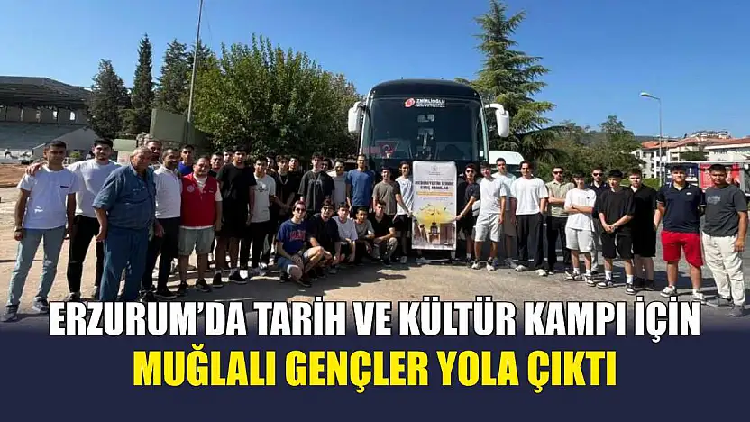 Erzurum'da tarih ve kültür kampı için Muğlalı gençler yola çıktı