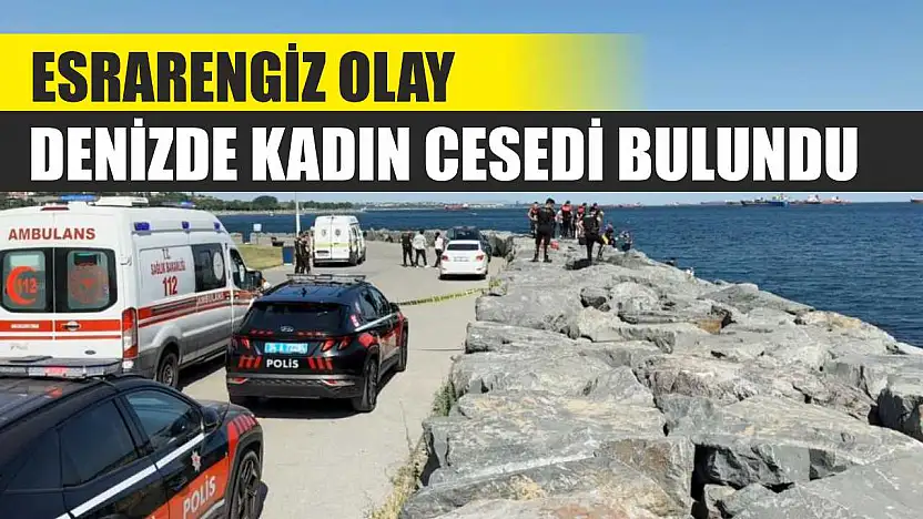 Esrarengiz olay: Denizde kadın cesedi bulundu