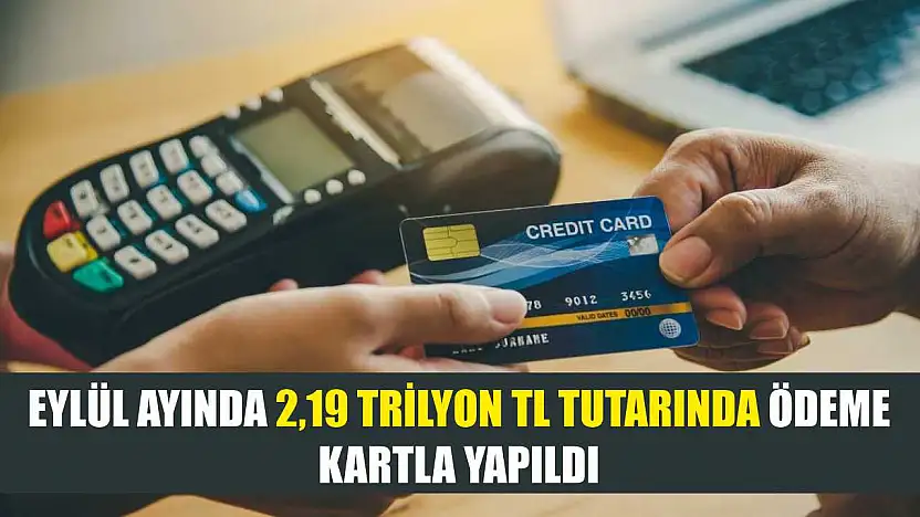 Eylül ayında 2,19 trilyon TL tutarında ödeme kartla yapıldı