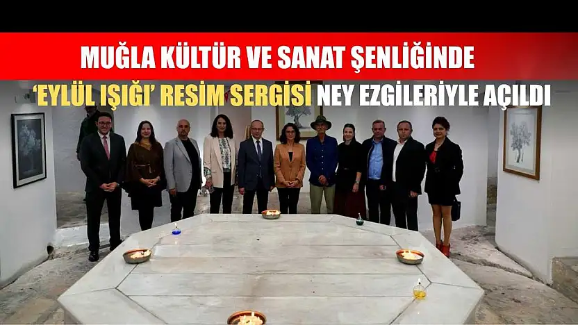 Muğla Kültür ve Sanat Şenliği'nde, 'Eylül Işığı' resim sergisi Ney ezgileriyle açıldı