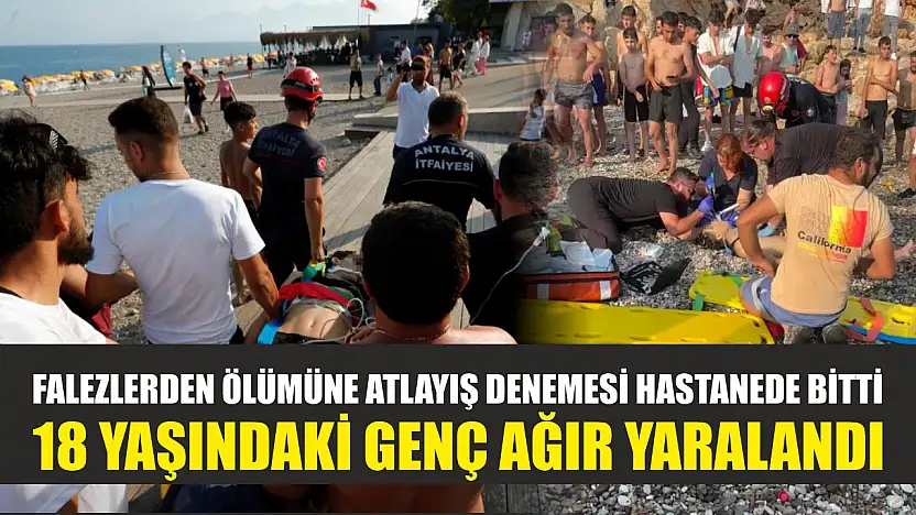 Falezlerden ölümüne atlayış denemesi hastanede bitti, 18 yaşındaki genç ağır yaralandı
