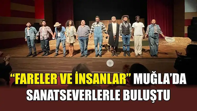 'Fareler ve İnsanlar' Muğla'da sanatseverlerle buluştu