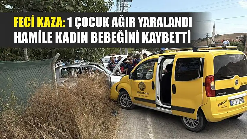 Feci kaza: 1 çocuk ağır yaralandı, hamile kadın bebeğini kaybetti
