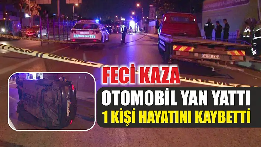 Feci kaza: Otomobil yan yattı, 1 kişi hayatını kaybetti