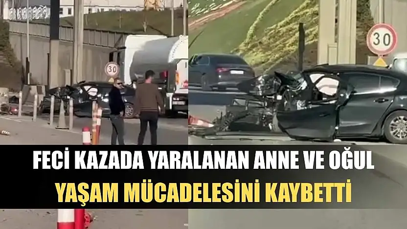 Feci kazada yaralanan anne ve oğul yaşam mücadelesini kaybetti