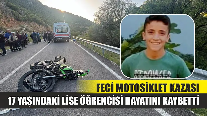 Feci motosiklet kazası: 17 yaşındaki lise öğrencisi hayatını kaybetti