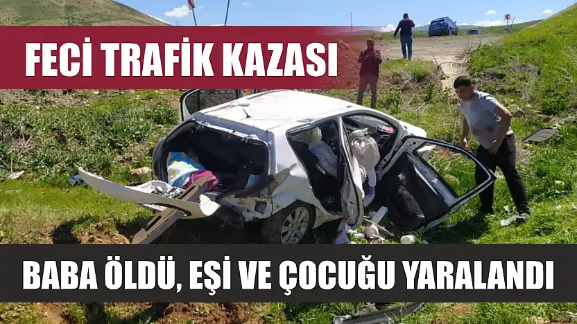 Feci trafik kazası: Baba öldü, eşi ve çocuğu yaralandı