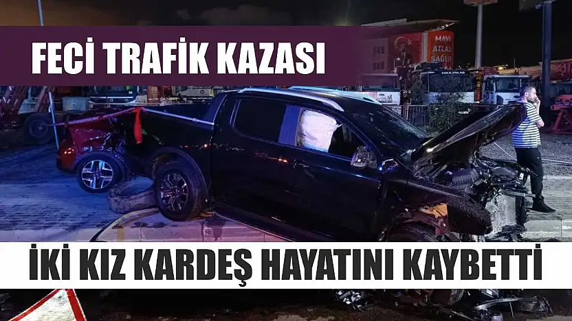 Feci Trafik Kazası: İki Kız Kardeş Hayatını Kaybetti