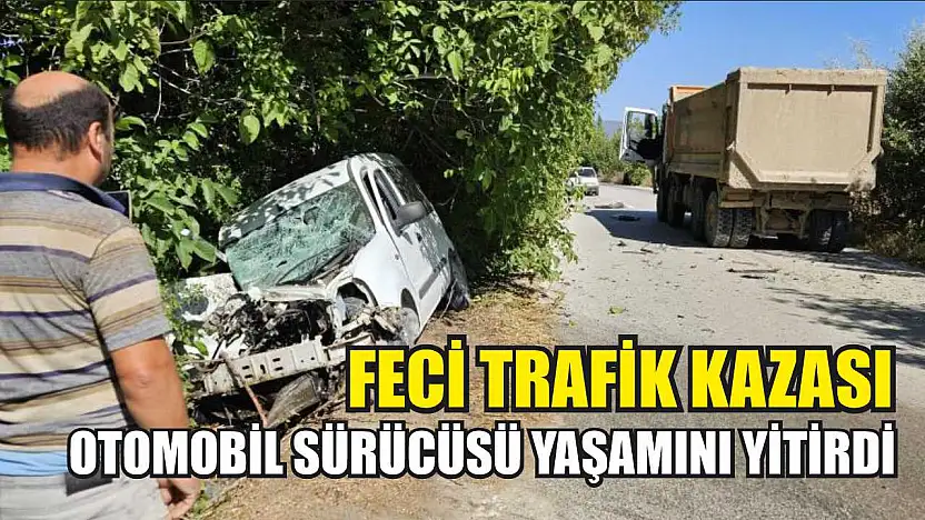Feci trafik kazası: Otomobil sürücüsü yaşamını yitirdi