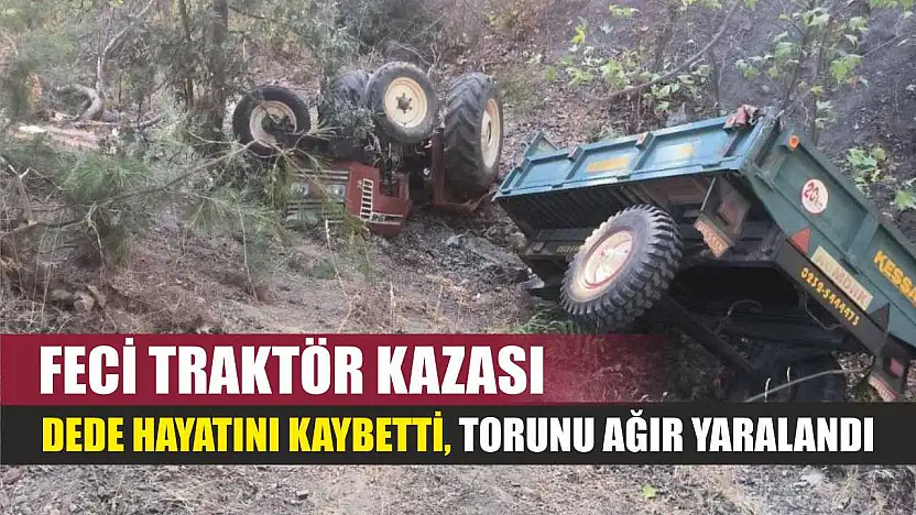 Feci traktör kazası: Dede hayatını kaybetti, torunu ağır yaralandı