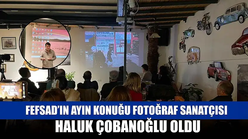 FEFSAD'ın Ayın Konuğu Fotoğraf Sanatçısı Haluk Çobanoğlu Oldu