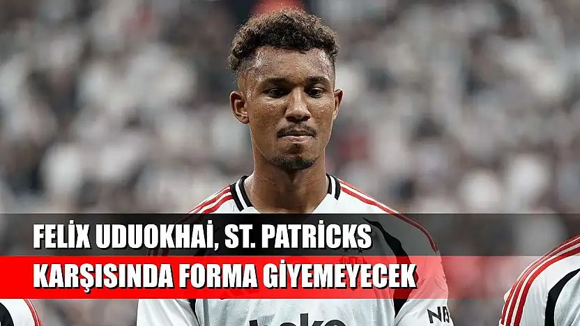Felix Uduokhai, St. Patricks karşısında forma giyemeyecek