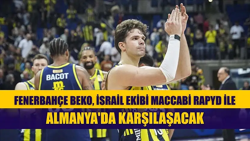Fenerbahçe Beko, İsrail ekibi Maccabi Rapyd ile Almanya'da karşılaşacak