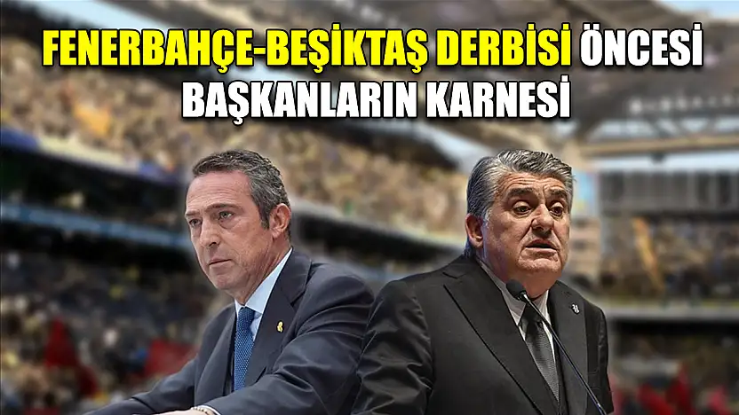 Fenerbahçe-Beşiktaş derbisi öncesi başkanların karnesi