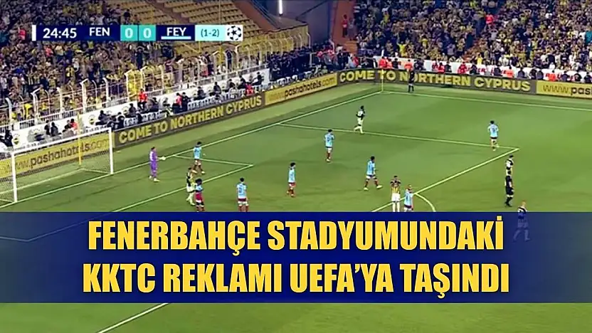 Fenerbahçe Stadyumundaki KKTC Reklamı UEFA'ya Taşındı