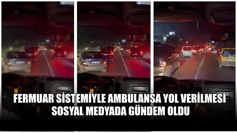 Fermuar sistemiyle ambulansa yol verilmesi sosyal medyada gündem oldu