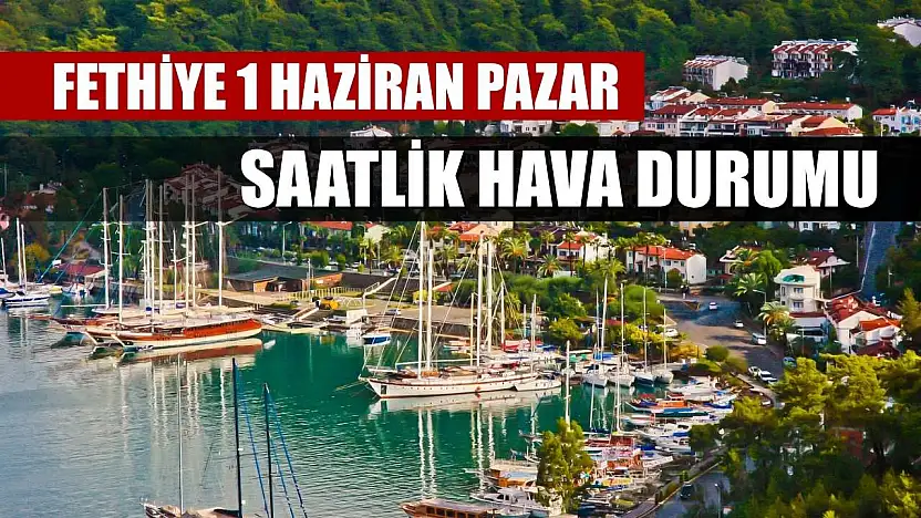 Fethiye 1 Haziran Pazar Saatlik Hava Durumu