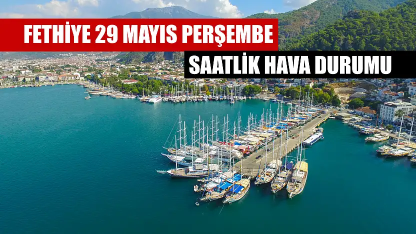 Fethiye 29 Mayıs Perşembe Saatlik Hava Durumu