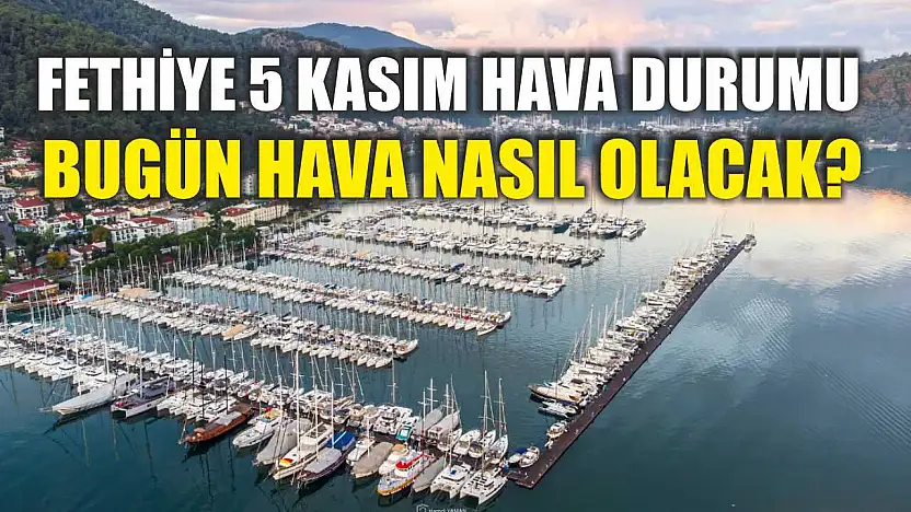 Fethiye 5 Kasım Hava Durumu: Bugün Hava Nasıl Olacak?