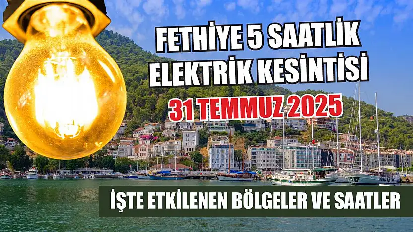 Fethiye 5 saatlik Elektrik Kesintisi 31 Temmuz 2025: İşte Etkilenen Bölgeler ve Saatler