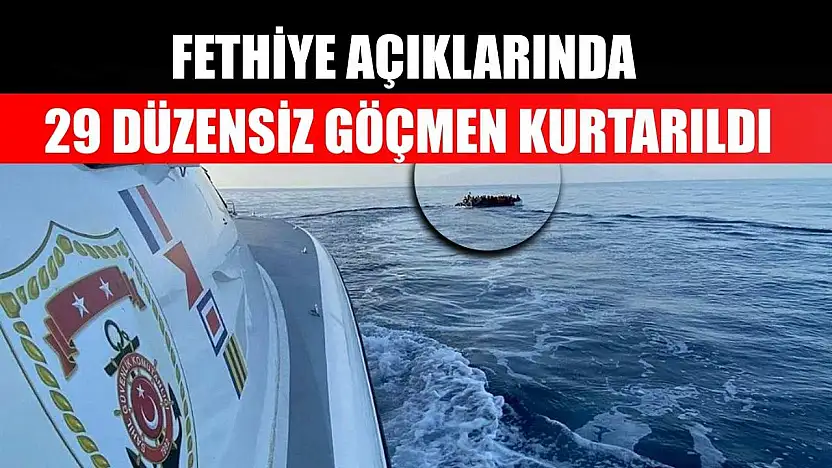 Fethiye açıklarında 29 düzensiz göçmen kurtarıldı
